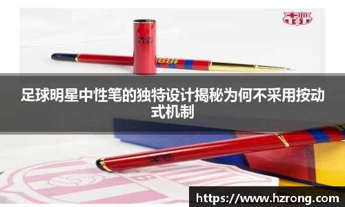 足球明星中性笔的独特设计揭秘为何不采用按动式机制